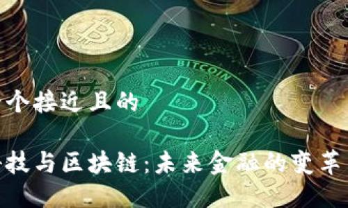思考一个接近且的

金融科技与区块链：未来金融的变革与机遇