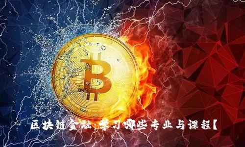 区块链金融：学习哪些专业与课程？