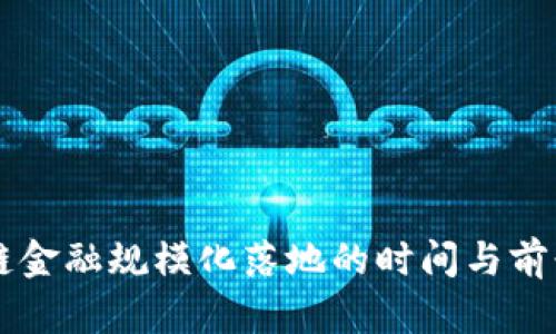 区块链金融规模化落地的时间与前景分析