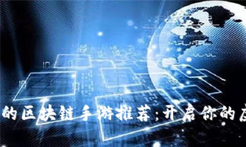 2023年最火的区块链手游推荐：开启你的虚拟财富之旅