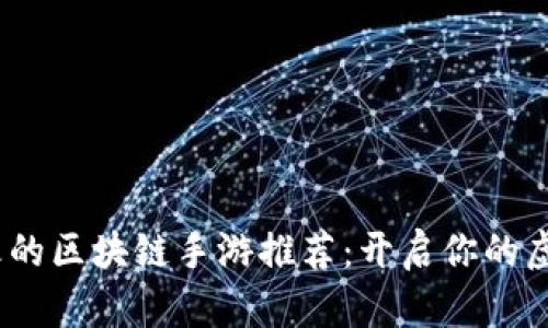 2023年最火的区块链手游推荐：开启你的虚拟财富之旅