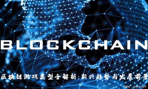 区块链游戏类型全解析：新兴趋势与发展前景
