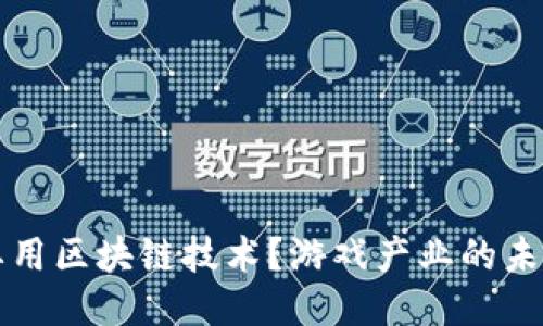 为什么游戏要用区块链技术？游戏产业的未来趋势与挑战
