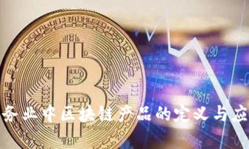 金融服务业中区块链产品的定义与应用解析