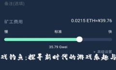 区块链游戏钓鱼：探寻新时代的游戏乐趣与投资