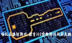 畅玩区块链游戏：探索iOS宠物游戏的新天地