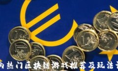 国内热门区块链游戏推荐及玩法详解