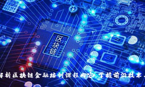 全面解析区块链金融培训课程内容，掌握前沿技术与应用