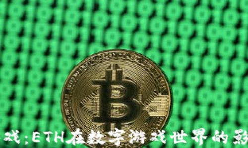 
区块链游戏：ETH在数字游戏世界的影响与未来