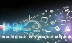 区块链游戏研究协会：探索游戏与区块链技术的