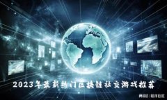 2023年最新热门区块链社交游戏推荐