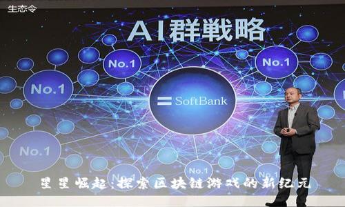 星星崛起：探索区块链游戏的新纪元