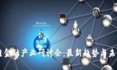 区块链金融产业研讨会：最新趋势与未来展望