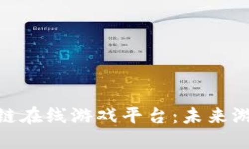 探索区块链在线游戏平台：未来游戏的革命