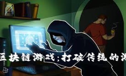 全面解析TC区块链游戏：打破传统的游戏生态系统
