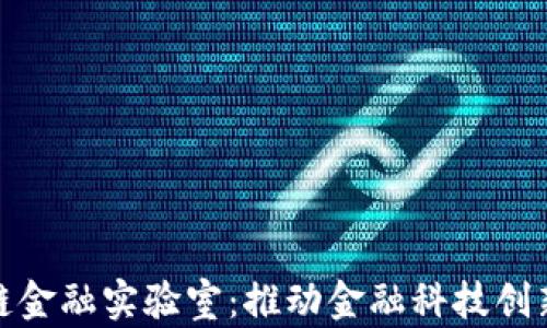 
山东省区块链金融实验室：推动金融科技创新的前沿基地
