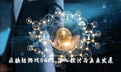 区块链游戏BGCC：深入探讨与未来发展