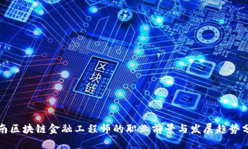 湖南区块链金融工程师的职业前景与发展趋势分析