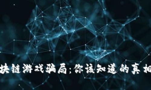 央视揭露区块链游戏骗局：你该知道的真相与防范措施
