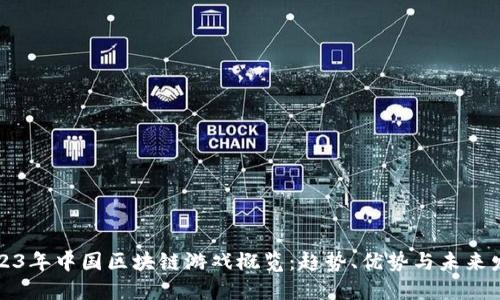 2023年中国区块链游戏概览：趋势、优势与未来发展