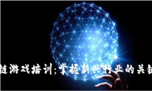 区块链游戏培训：掌握新兴行业的关键技能