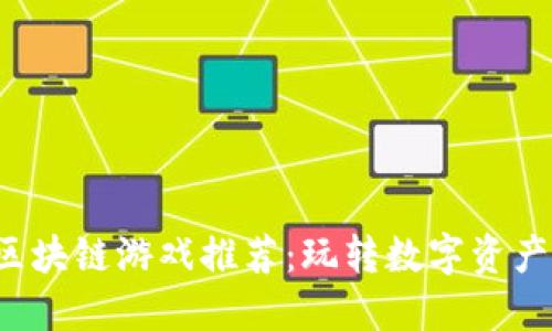  2023年最火区块链游戏推荐：玩转数字资产，获取丰厚收益