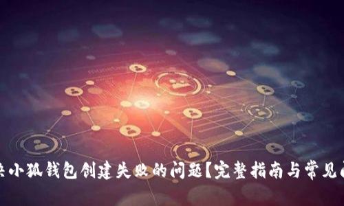 如何解决小狐钱包创建失败的问题？完整指南与常见问题解答