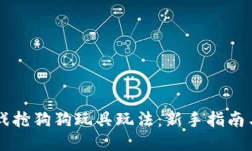 区块链游戏抢狗狗玩具玩法：新手指南与策略分享