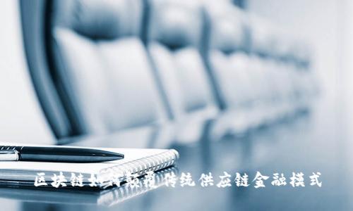 区块链如何颠覆传统供应链金融模式