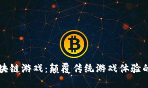 出征区块链游戏：颠覆传统游戏体验的新时代