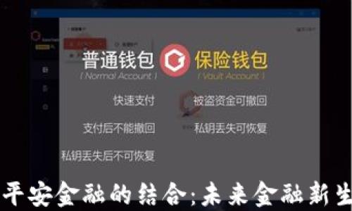 
区块链与平安金融的结合：未来金融新生态的探索