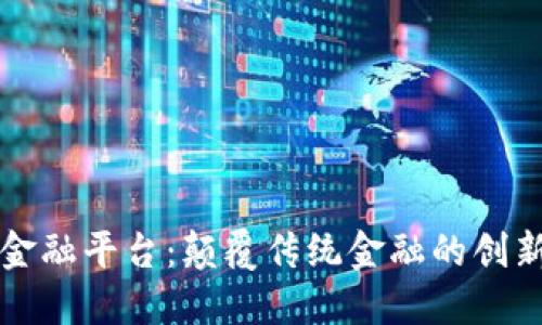 区块链新金融平台：颠覆传统金融的创新解决方案
