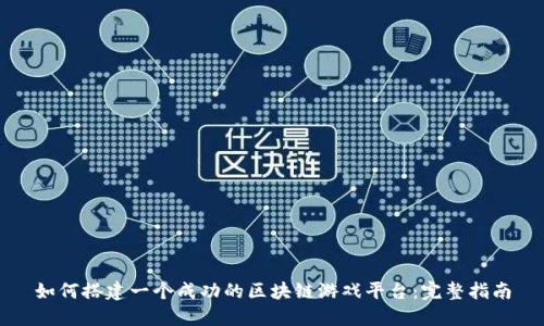 如何搭建一个成功的区块链游戏平台：完整指南