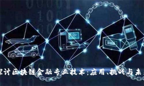 深入探讨区块链金融专业技术：应用、挑战与未来发展