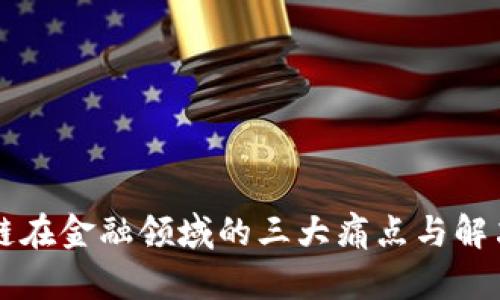 区块链在金融领域的三大痛点与解决方案