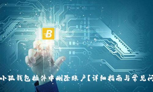 如何在小狐钱包插件中删除账户？详细指南与常见问题解答