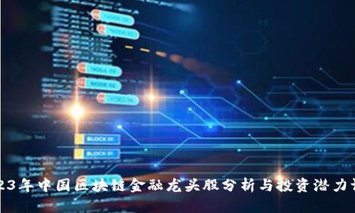 2023年中国区块链金融龙头股分析与投资潜力评估