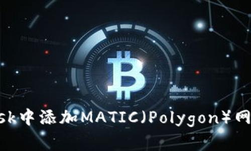 如何在MetaMask中添加MATIC（Polygon）网络及其详细指南