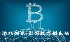 区块链游戏创新：引领数字娱乐的新潮流