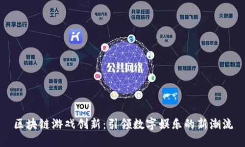 区块链游戏创新：引领数字娱乐的新潮流