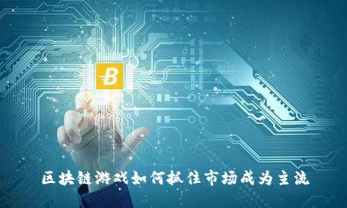 区块链游戏如何抓住市场成为主流