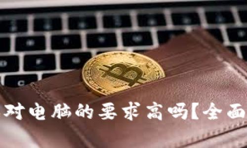 区块链游戏对电脑的要求高吗?全面解析与建议