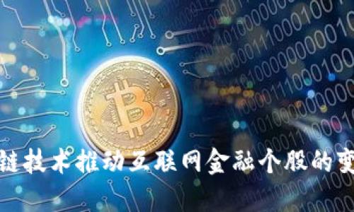 如何区块链技术推动互联网金融个股的变革与发展