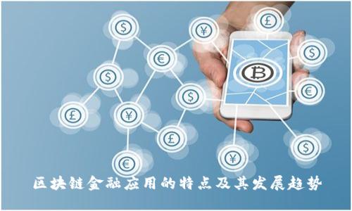 区块链金融应用的特点及其发展趋势