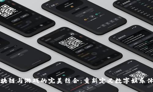 区块链与游戏的完美结合：重新定义数字娱乐体验