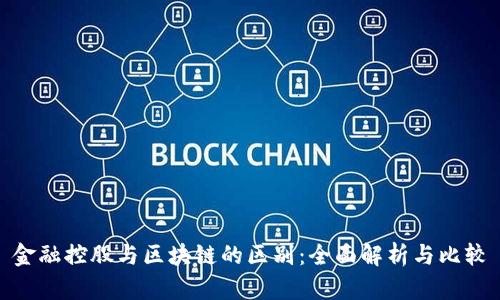 金融控股与区块链的区别：全面解析与比较