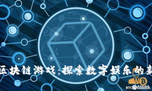 开源区块链游戏：探索数字娱乐的新前沿
