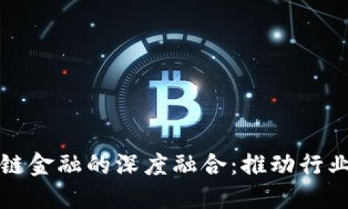 区块链与供应链金融的深度融合：推动行业发展的新机遇