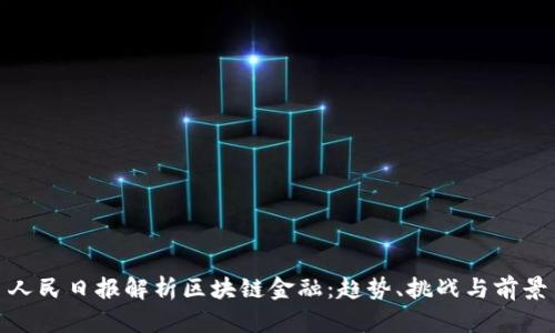 人民日报解析区块链金融：趋势、挑战与前景