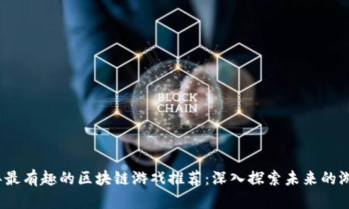 2023年最有趣的区块链游戏推荐：深入探索未来的游戏世界